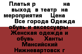 Платья р.42-44-46-48 на выход (в театр, на мероприятия) › Цена ­ 3 000 - Все города Одежда, обувь и аксессуары » Женская одежда и обувь   . Ханты-Мансийский,Нижневартовск г.